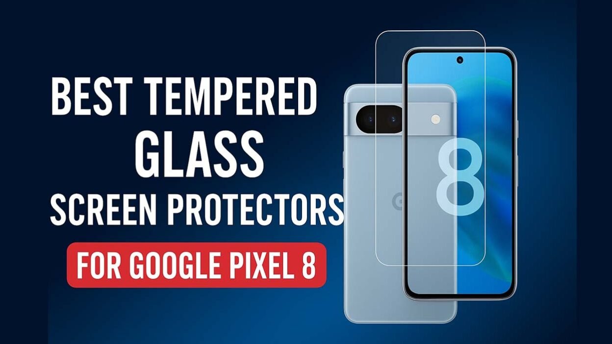 Best Tempered Glass Screen Protectors for Google Pixel 8 (2025 Edge-to-Edge Guide)